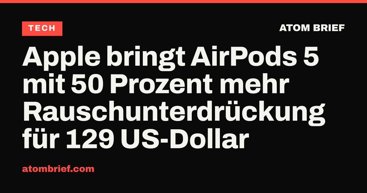 Apple bringt AirPods 5 mit 50 Prozent mehr Rauschunterdrückung für 129 US-Dollar