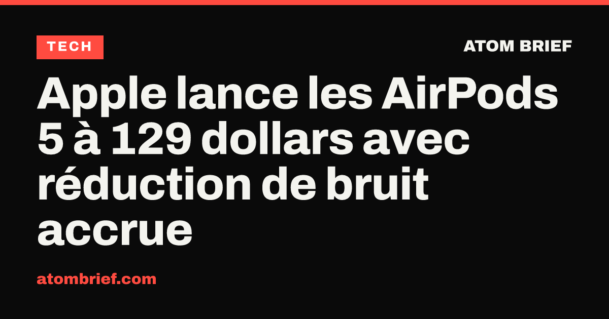 Apple lance les AirPods 5 à 129 dollars avec réduction de bruit accrue
