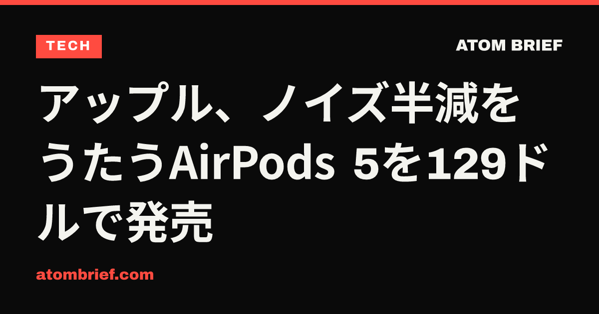 アップル、ノイズ半減をうたうAirPods 5を129ドルで発売