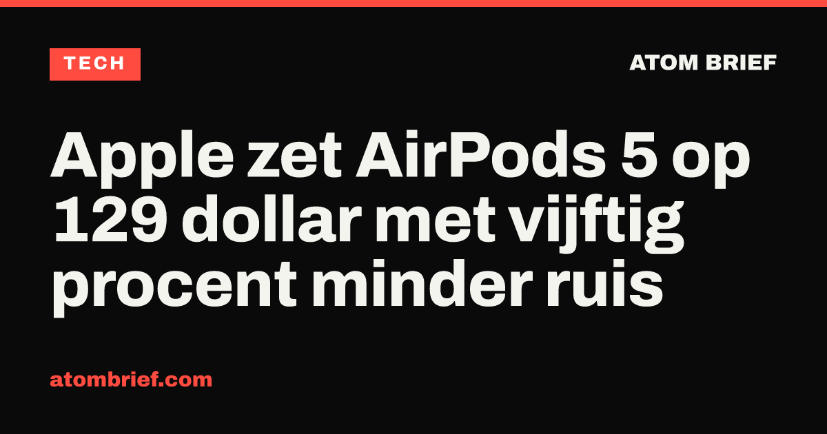 Apple zet AirPods 5 op 129 dollar met vijftig procent minder ruis