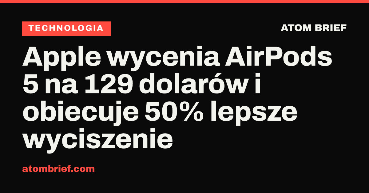 Apple wycenia AirPods 5 na 129 dolarów i obiecuje 50% lepsze wyciszenie