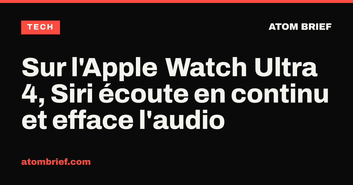 Sur l'Apple Watch Ultra 4, Siri écoute en continu et efface l'audio