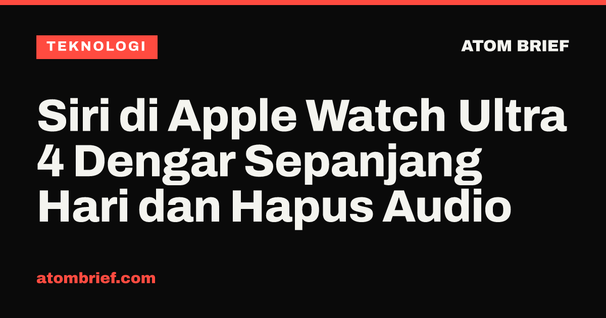 Siri di Apple Watch Ultra 4 Dengar Sepanjang Hari dan Hapus Audio