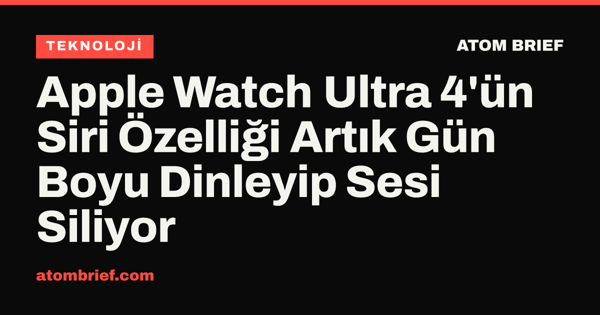 Apple Watch Ultra 4'ün Siri Özelliği Artık Gün Boyu Dinleyip Sesi Siliyor