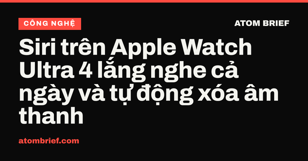 Siri trên Apple Watch Ultra 4 lắng nghe cả ngày và tự động xóa âm thanh