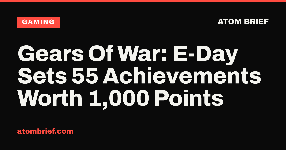 Gears Of War: E-Day Sets 55 Achievements Worth 1,000 Points
