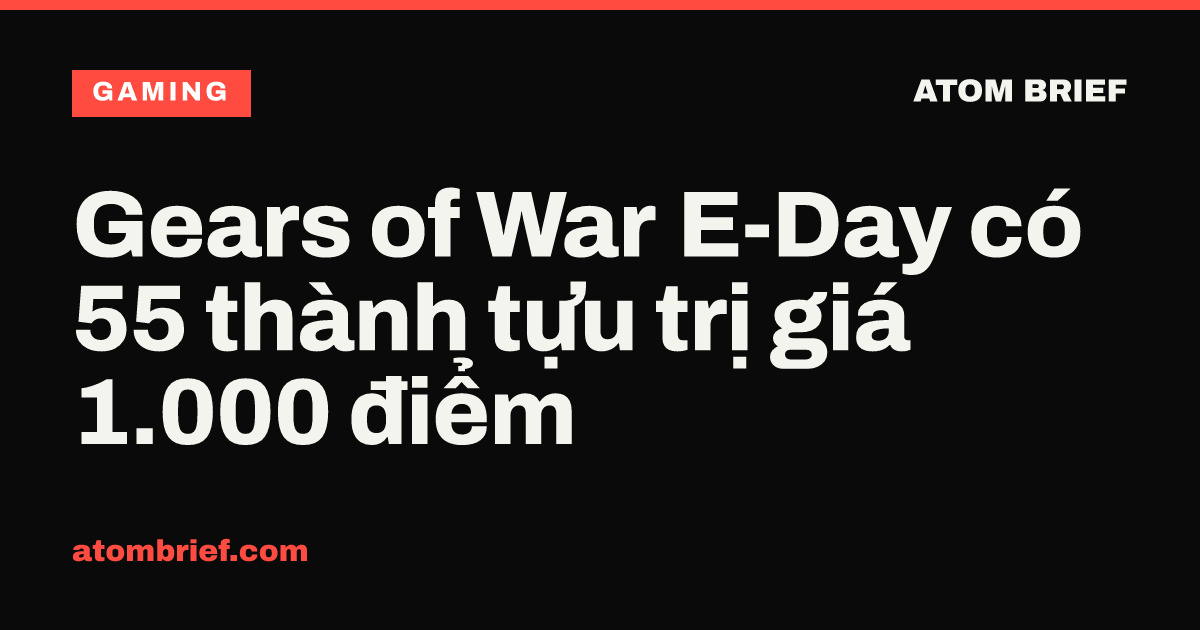 Gears of War E-Day có 55 thành tựu trị giá 1.000 điểm