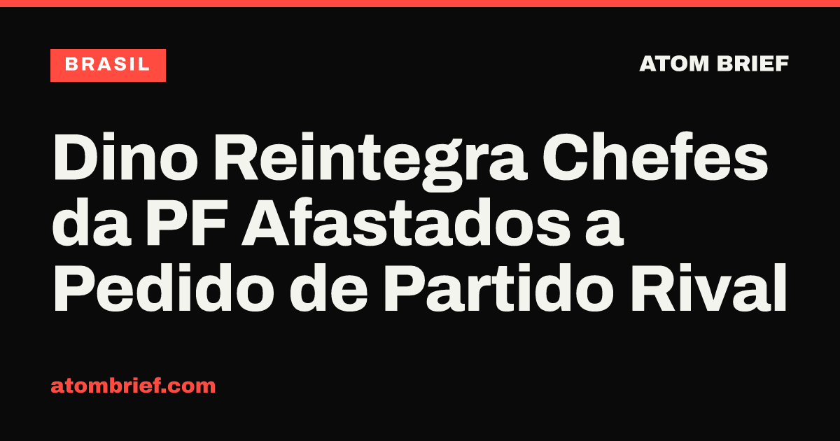 Dino Reintegra Chefes da PF Afastados a Pedido de Partido Rival