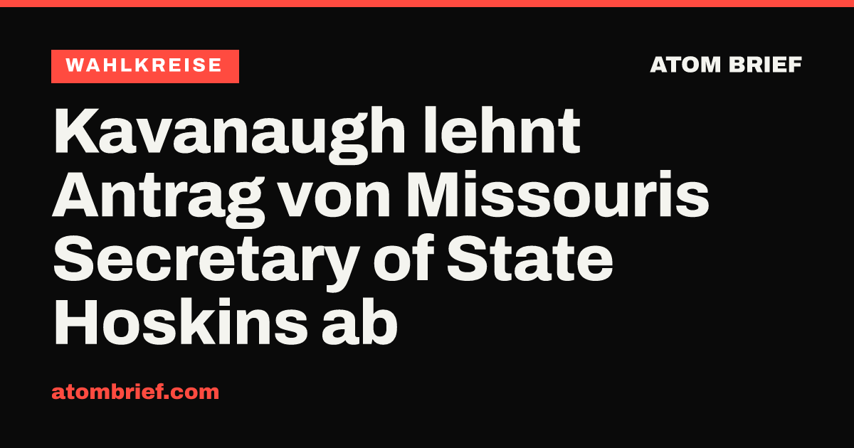 Kavanaugh lehnt Antrag von Missouris Secretary of State Hoskins ab