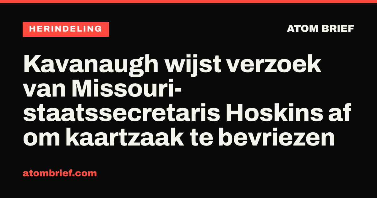 Kavanaugh wijst verzoek van Missouri-staatssecretaris Hoskins af om kaartzaak te bevriezen