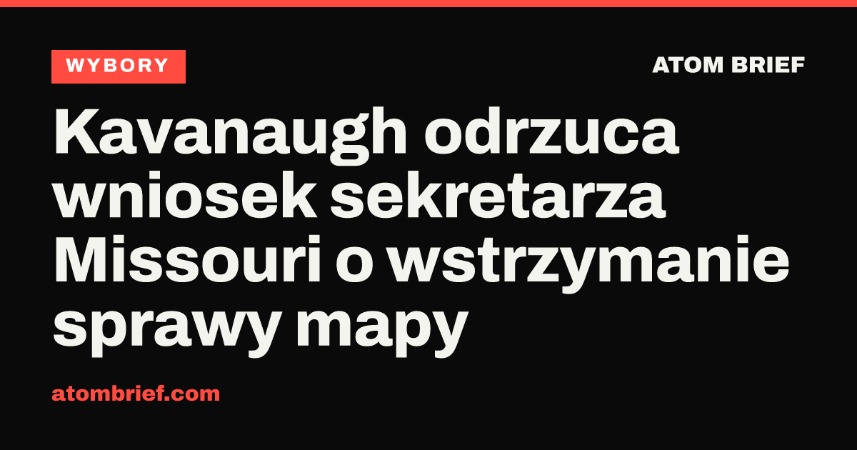 Kavanaugh odrzuca wniosek sekretarza Missouri o wstrzymanie sprawy mapy