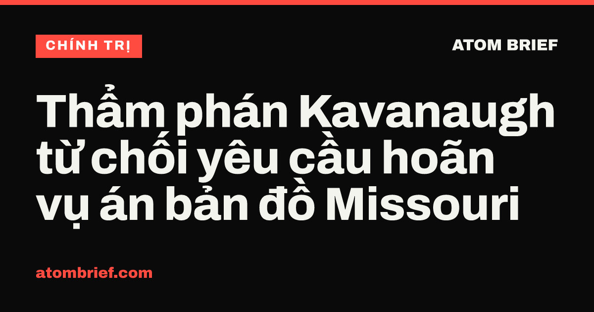 Thẩm phán Kavanaugh từ chối yêu cầu hoãn vụ án bản đồ Missouri