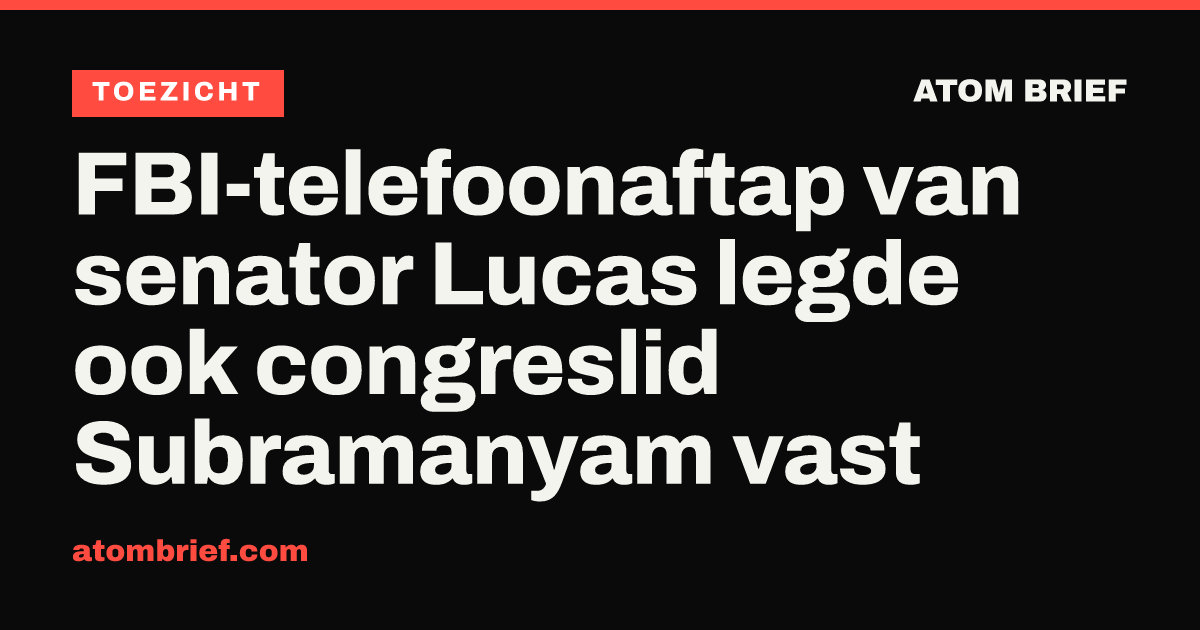 FBI-telefoonaftap van senator Lucas legde ook congreslid Subramanyam vast