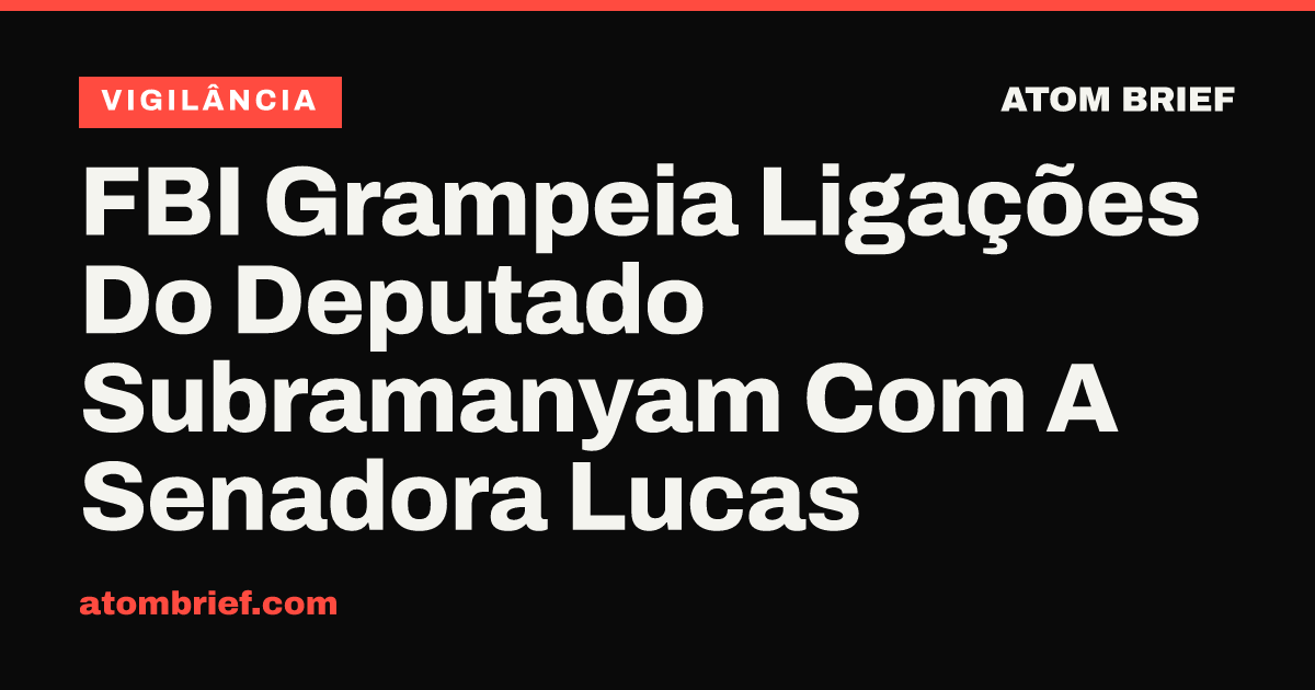 FBI Grampeia Ligações Do Deputado Subramanyam Com A Senadora Lucas