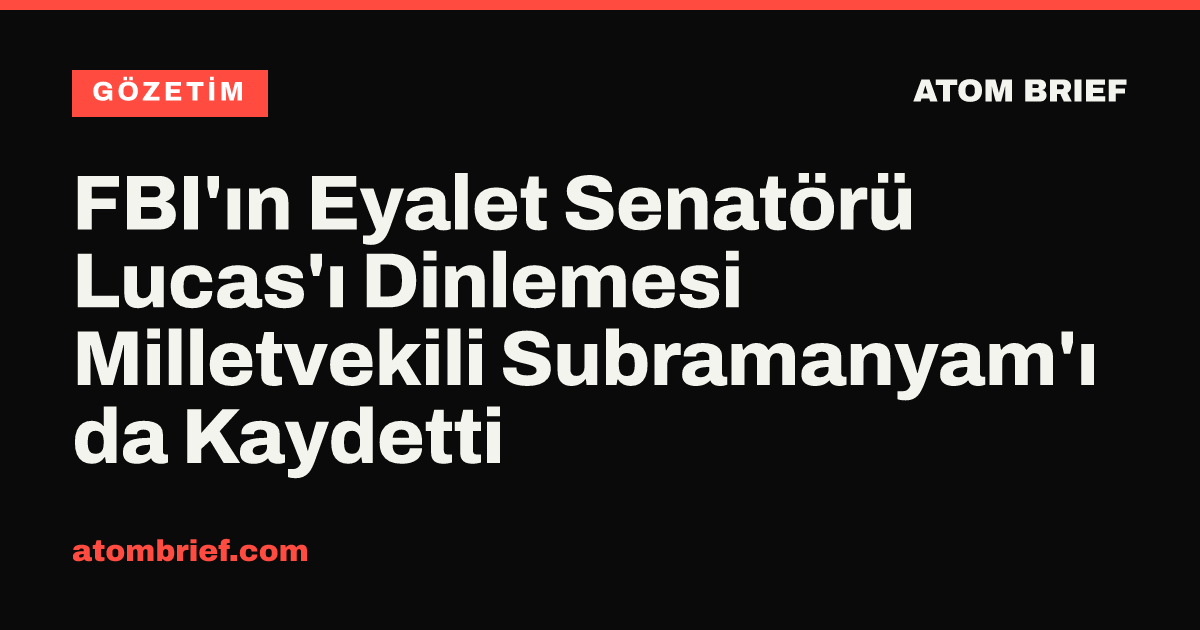 FBI'ın Eyalet Senatörü Lucas'ı Dinlemesi Milletvekili Subramanyam'ı da Kaydetti
