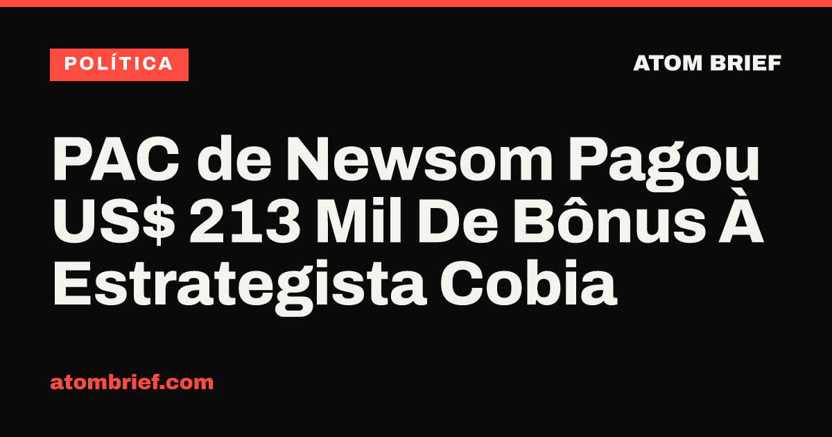 PAC de Newsom Pagou US$ 213 Mil De Bônus À Estrategista Cobia