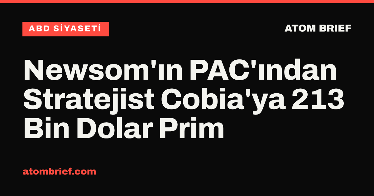 Newsom'ın PAC'ından Stratejist Cobia'ya 213 Bin Dolar Prim