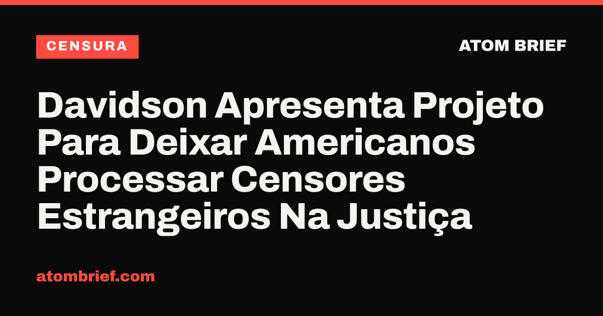 Davidson Apresenta Projeto Para Deixar Americanos Processar Censores Estrangeiros Na Justiça
