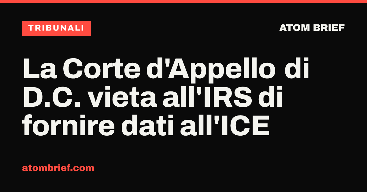 La Corte d'Appello di D.C. vieta all'IRS di fornire dati all'ICE