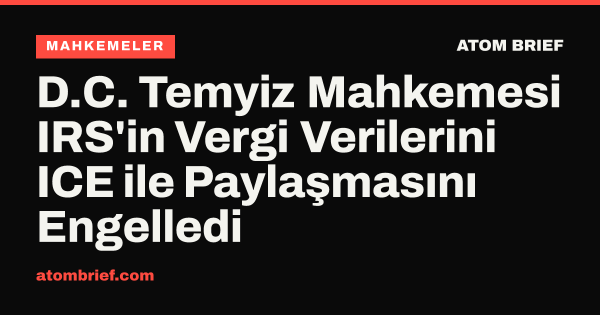 D.C. Temyiz Mahkemesi IRS'in Vergi Verilerini ICE ile Paylaşmasını Engelledi