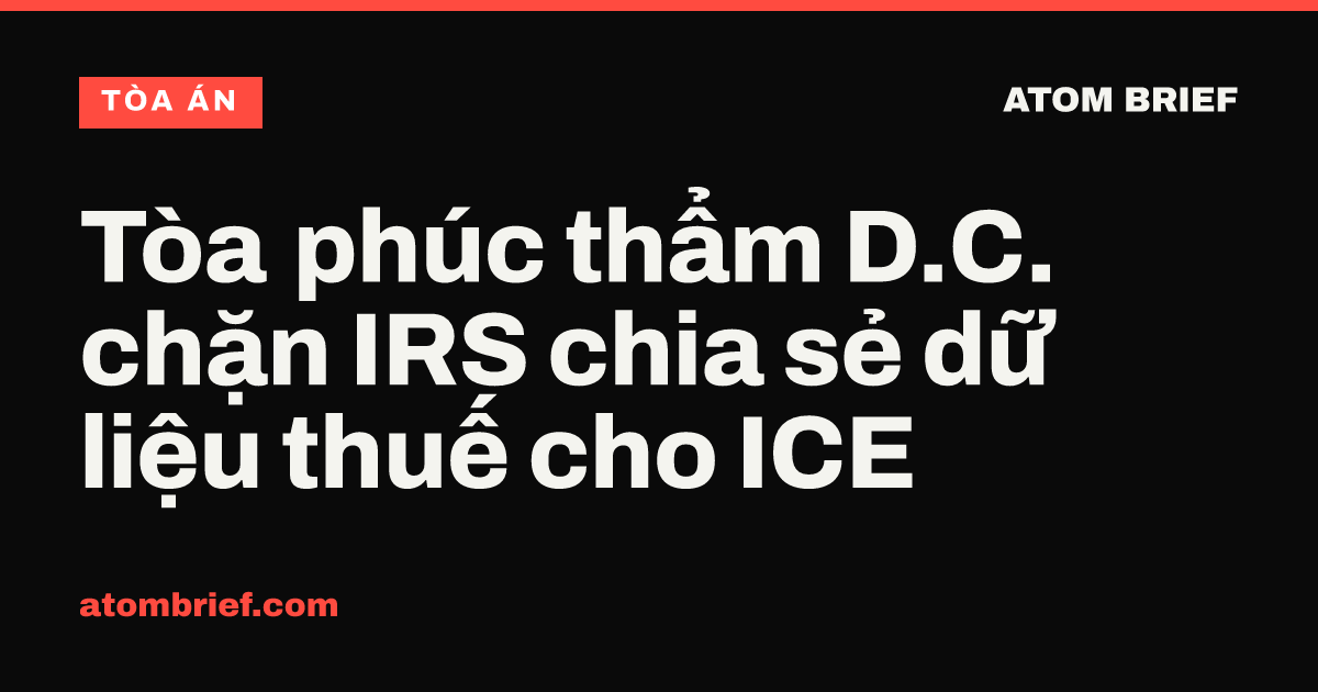 Tòa phúc thẩm D.C. chặn IRS chia sẻ dữ liệu thuế cho ICE