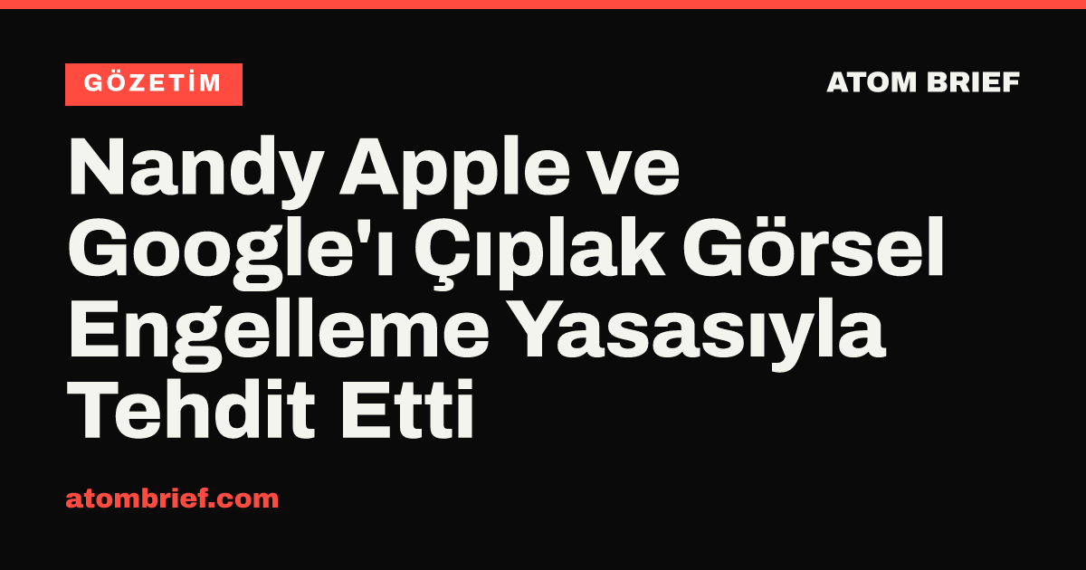 Nandy Apple ve Google'ı Çıplak Görsel Engelleme Yasasıyla Tehdit Etti