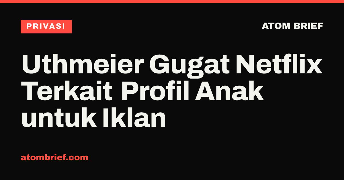 Uthmeier Gugat Netflix Terkait Profil Anak untuk Iklan