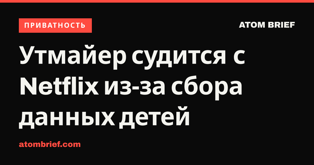Утмайер судится с Netflix из-за сбора данных детей