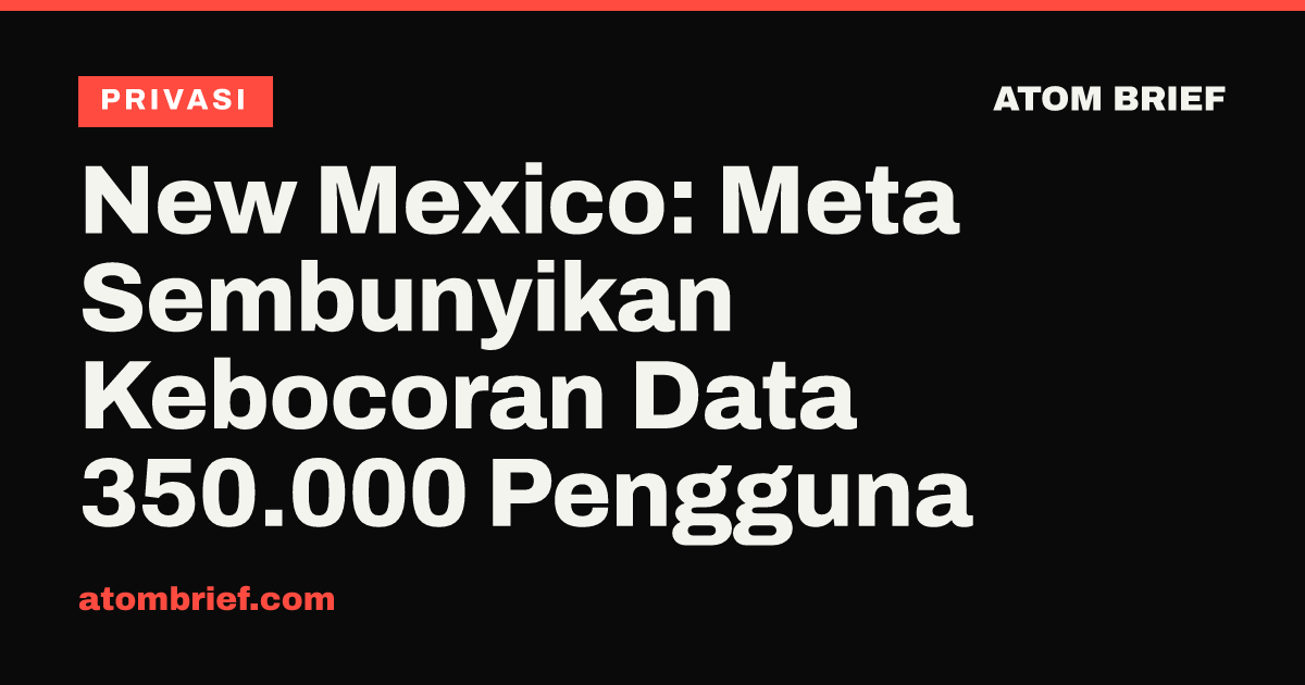 New Mexico: Meta Sembunyikan Kebocoran Data 350.000 Pengguna