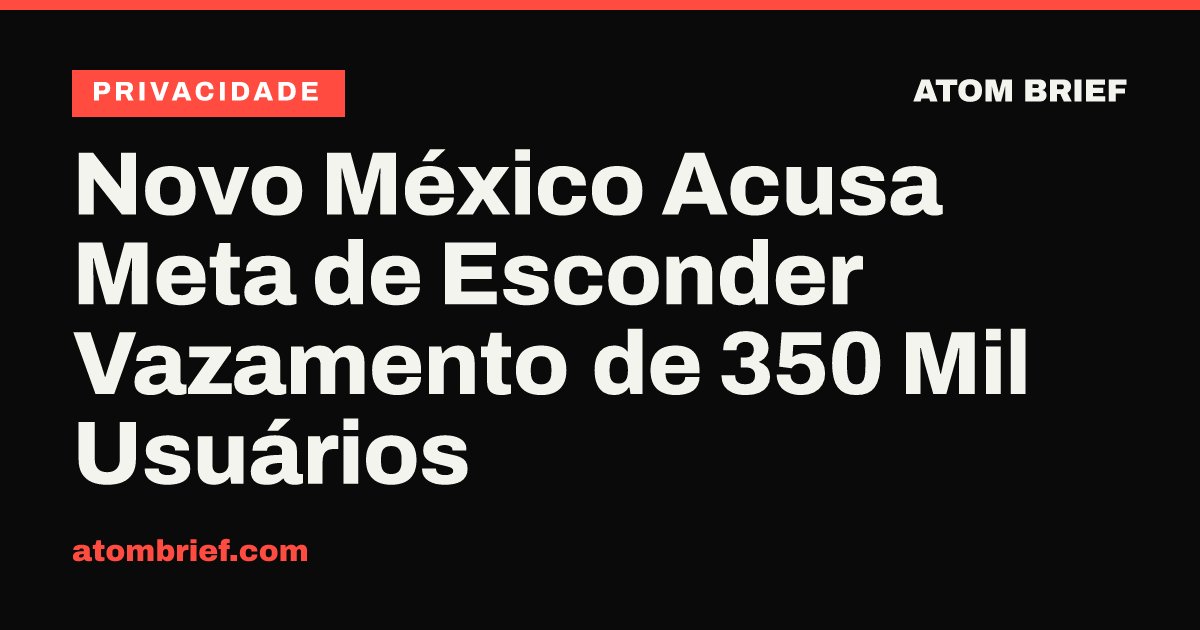 Novo México Acusa Meta de Esconder Vazamento de 350 Mil Usuários