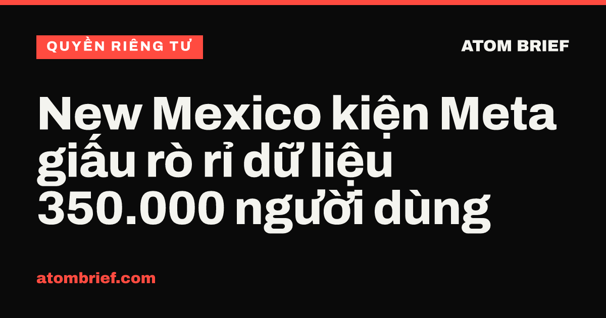 New Mexico kiện Meta giấu rò rỉ dữ liệu 350.000 người dùng