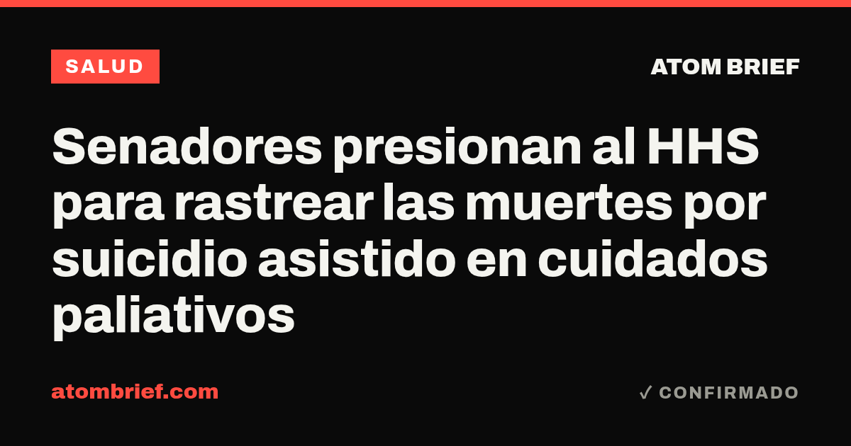 Senadores presionan al HHS para rastrear las muertes por suicidio asistido en cuidados paliativos