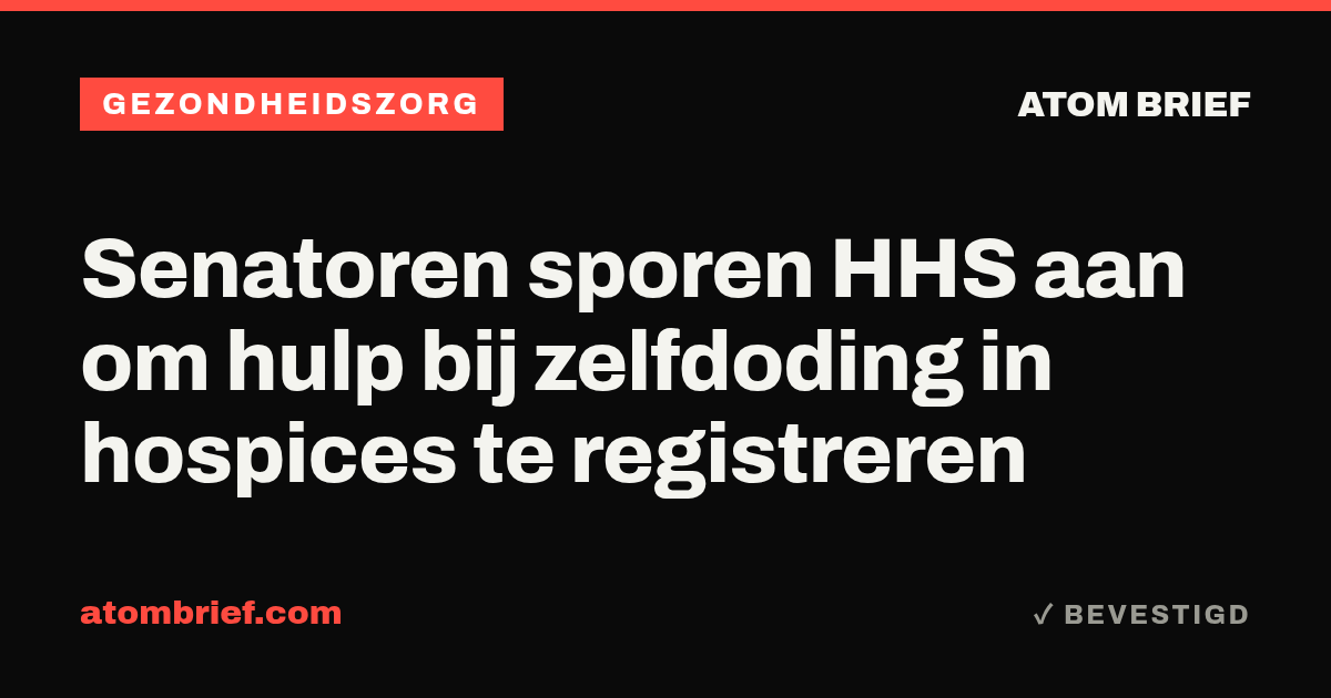 Senatoren sporen HHS aan om hulp bij zelfdoding in hospices te registreren