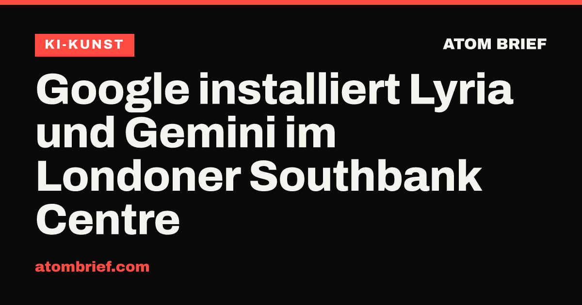 Google installiert Lyria und Gemini im Londoner Southbank Centre