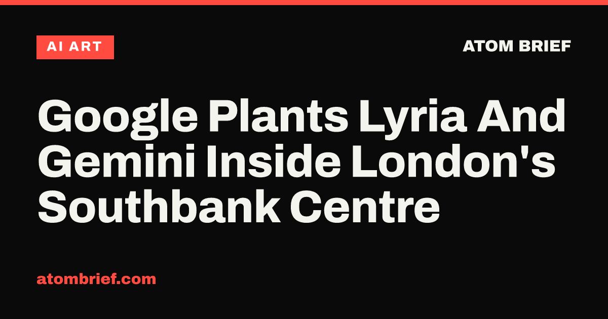 Google Plants Lyria And Gemini Inside London's Southbank Centre
