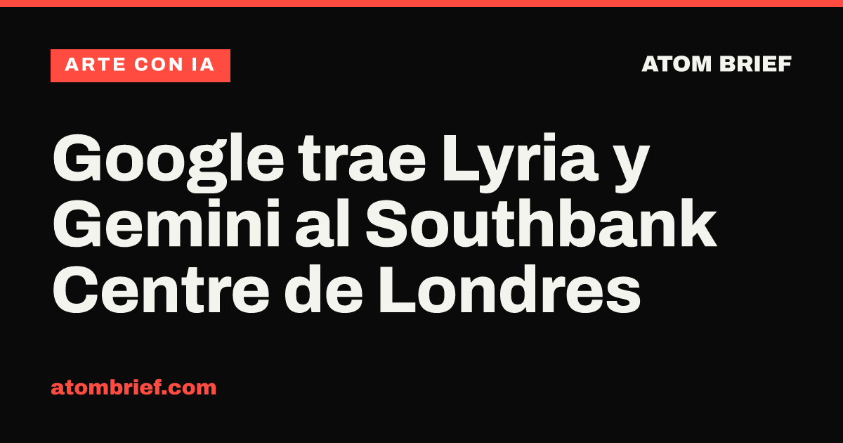 Google trae Lyria y Gemini al Southbank Centre de Londres