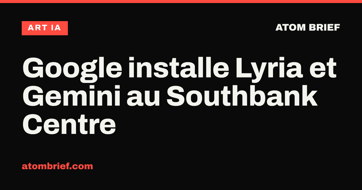Google installe Lyria et Gemini au Southbank Centre