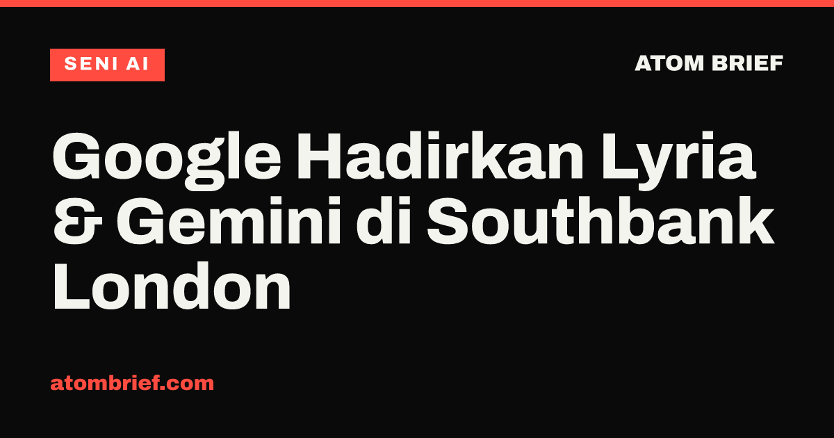 Google Hadirkan Lyria & Gemini di Southbank London