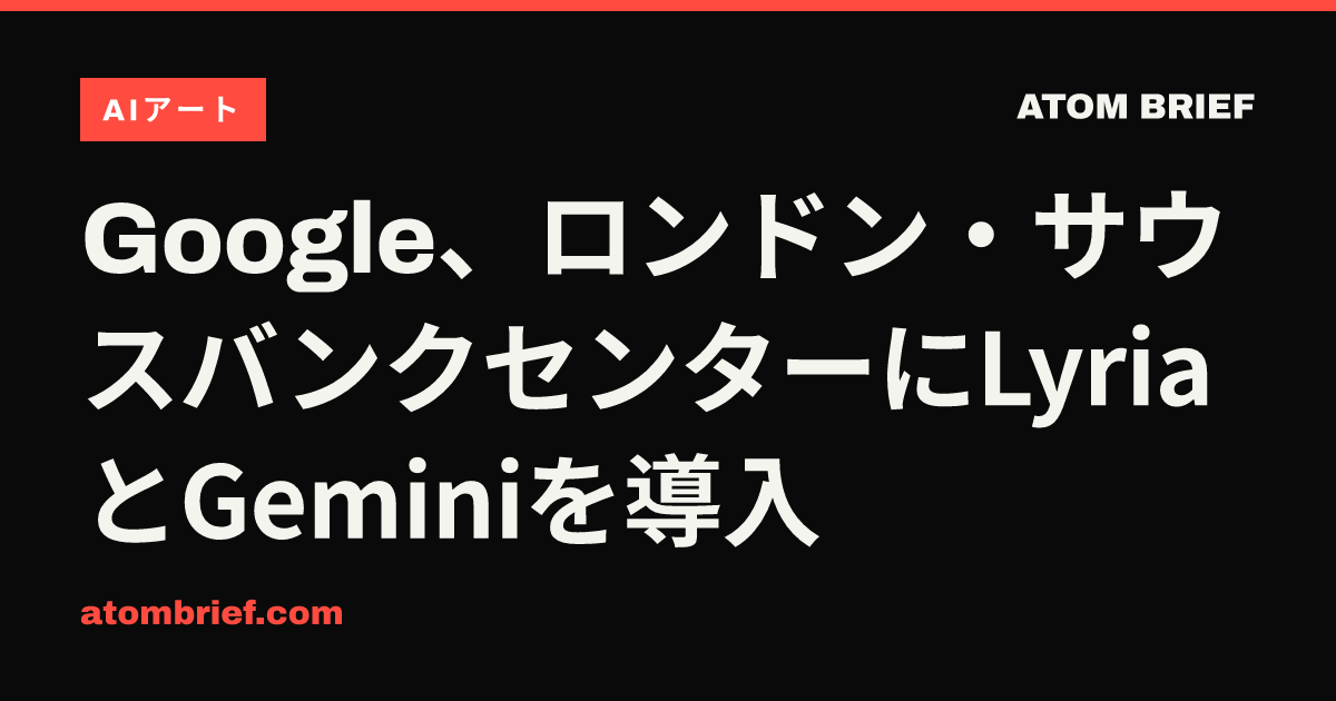 Google、ロンドン・サウスバンクセンターにLyriaとGeminiを導入