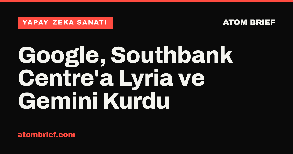 Google, Southbank Centre'a Lyria ve Gemini Kurdu