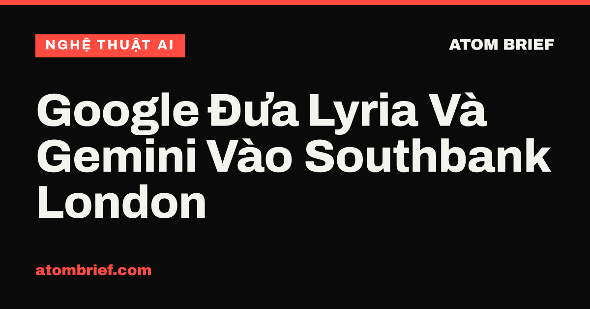 Google Đưa Lyria Và Gemini Vào Southbank London