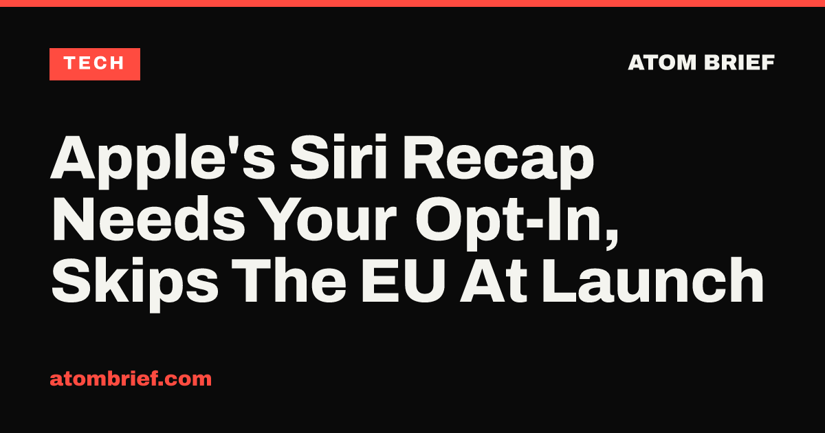 Apple's Siri Recap Needs Your Opt-In, Skips The EU At Launch