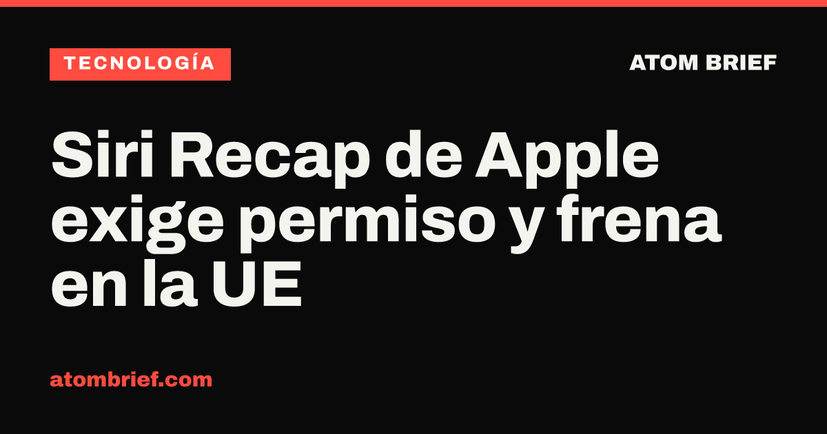 Siri Recap de Apple exige permiso y frena en la UE