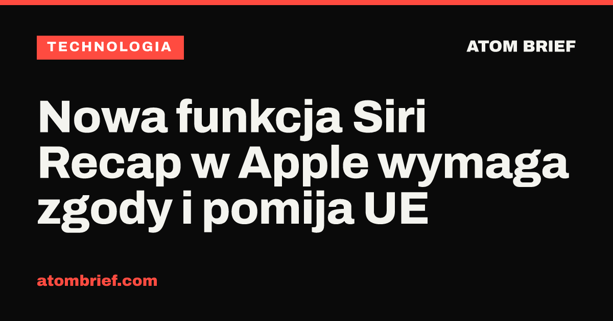 Nowa funkcja Siri Recap w Apple wymaga zgody i pomija UE