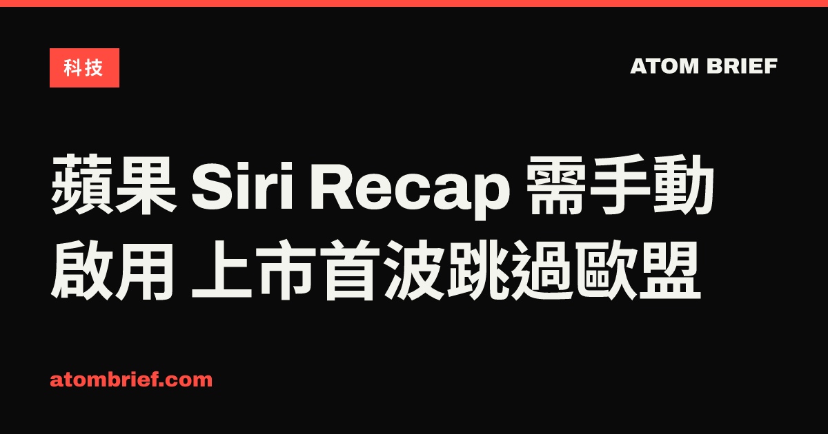 蘋果 Siri Recap 需手動啟用 上市首波跳過歐盟