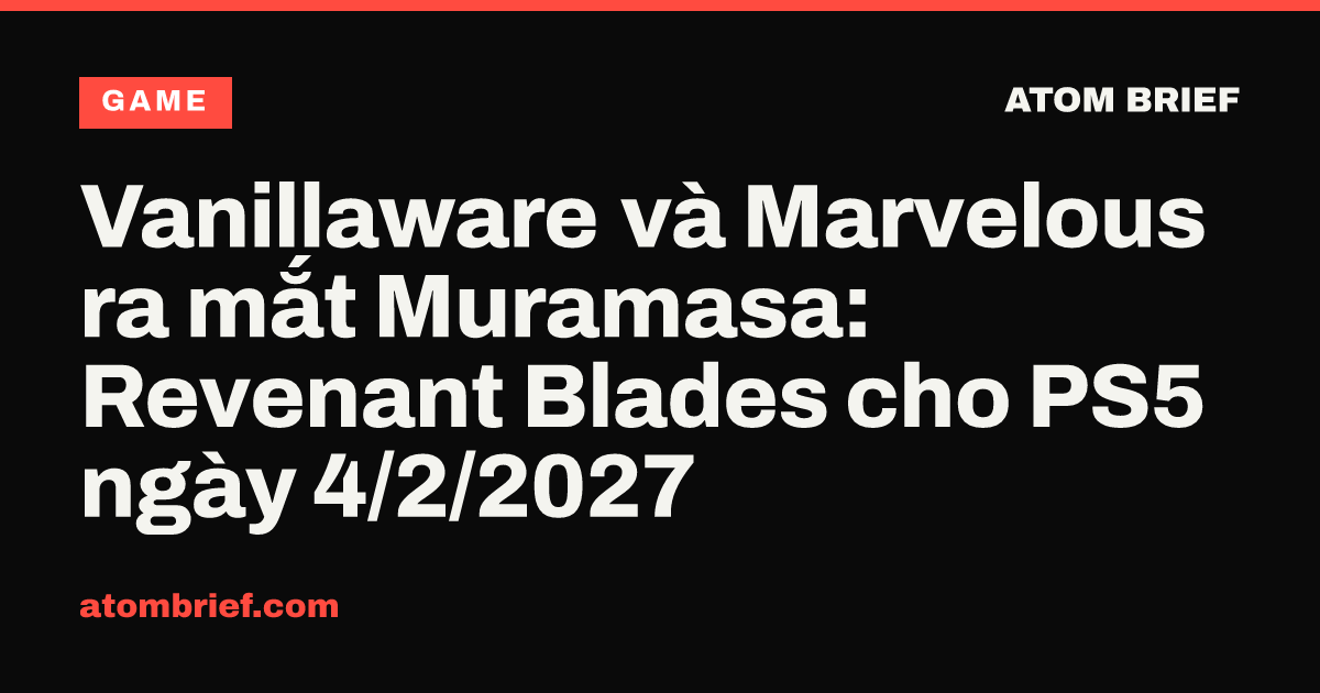 Vanillaware và Marvelous ra mắt Muramasa: Revenant Blades cho PS5 ngày 4/2/2027