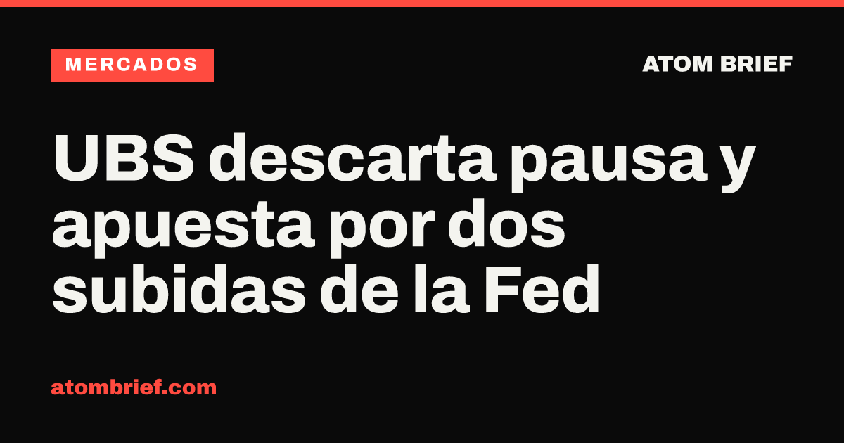 UBS descarta pausa y apuesta por dos subidas de la Fed