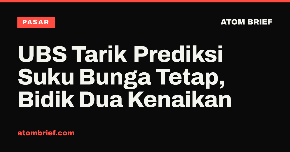 UBS Tarik Prediksi Suku Bunga Tetap, Bidik Dua Kenaikan