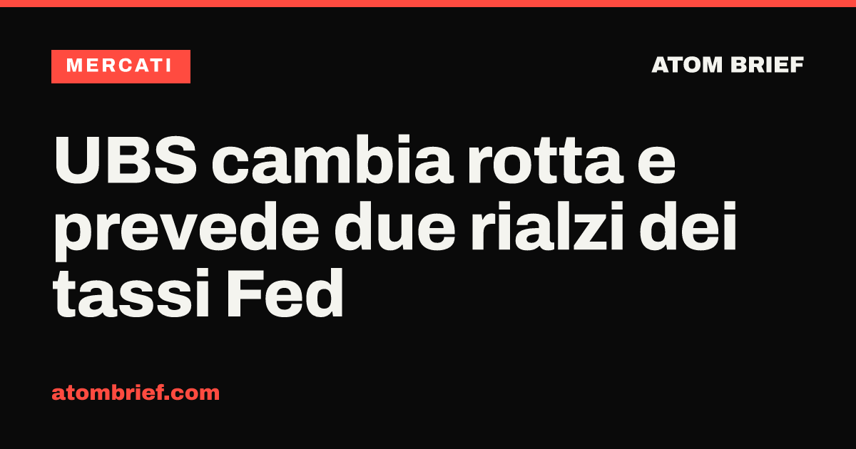 UBS cambia rotta e prevede due rialzi dei tassi Fed