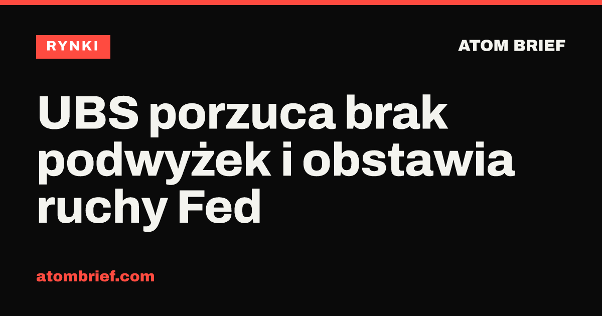 UBS porzuca brak podwyżek i obstawia ruchy Fed